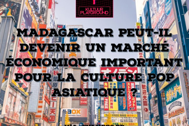 Madagascar peut-il devenir un marché économique important pour la culture pop asiatique ?