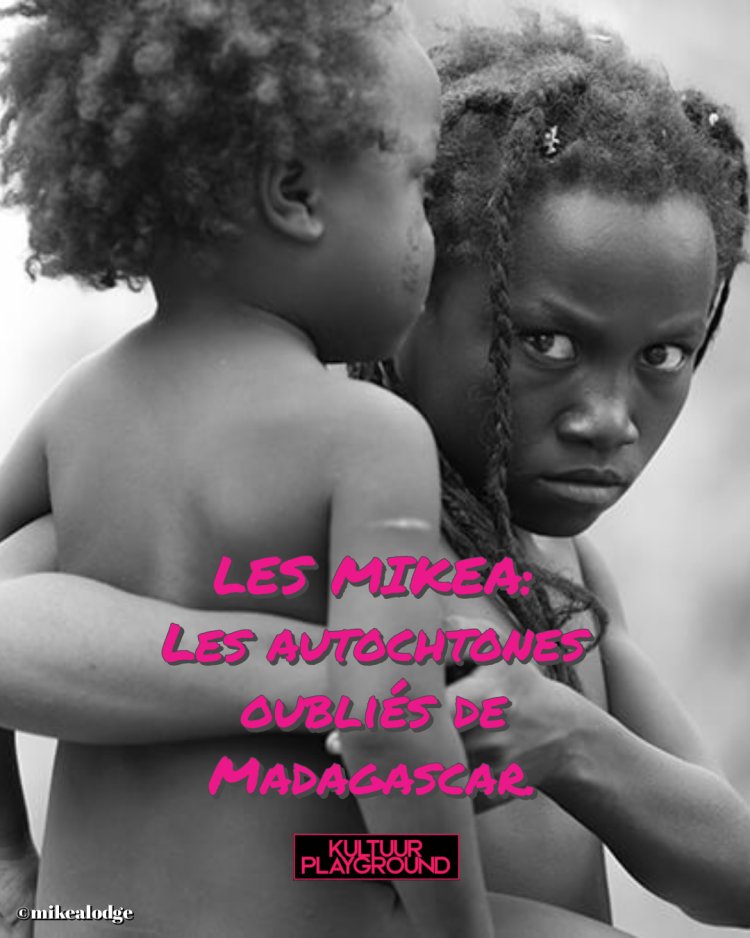 Les MIKEA: Les autochtones oubliés de Madagascar