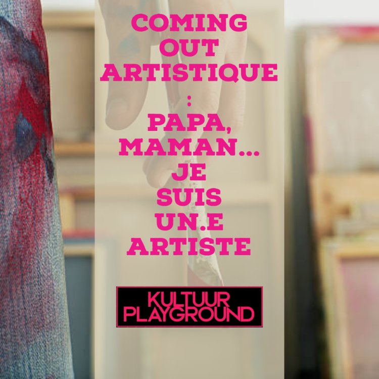 Coming out artistique : Papa, maman... Je suis un.e artiste